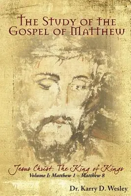 L'étude de l'Évangile de Matthieu : Jésus-Christ : Le Roi des Rois Vol. 1 - The Study of the Gospel of Matthew: Jesus Christ: The King of Kings Vol. 1