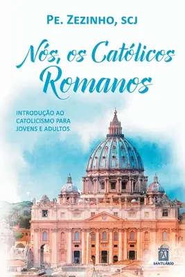 Ns, os catlicos romanos : introduction au catholicisme pour jeunes et adultes - Ns, os catlicos romanos: introduo ao catolicismo para jovens e adultos