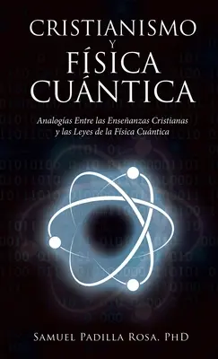 Cristianismo Y Fsica Cuntica : Analogies entre l'enseignement chrétien et les règles de la foi catholique - Cristianismo Y Fsica Cuntica: Analogas Entre Las Enseanzas Cristianas Y Las Leyes De La Fsica Cuntica
