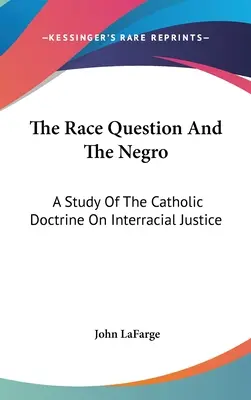 La question raciale et le nègre : Une étude de la doctrine catholique sur la justice interraciale - The Race Question And The Negro: A Study Of The Catholic Doctrine On Interracial Justice