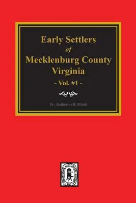 Premiers colons du comté de Mecklenburg, Virginie. (Volume #1) - Early Settlers of Mecklenburg County, Virginia. (Volume #1)
