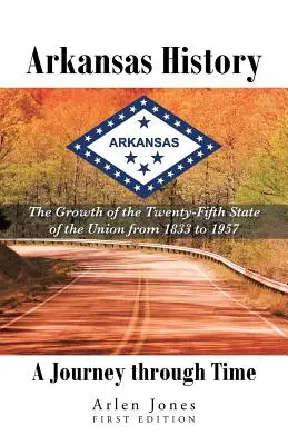 Histoire de l'Arkansas : Un voyage dans le temps : La croissance du vingt-cinquième État de l'Union de 1833 à 1957 - Arkansas History: A Journey through Time: The Growth of the Twenty-Fifth State of the Union from 1833 to 1957