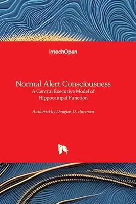 La conscience alerte normale - Un modèle exécutif central de la fonction hippocampique - Normal Alert Consciousness - A Central Executive Model of Hippocampal Function