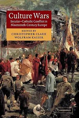 Culture Wars : Secular-Catholic Conflict in Nineteenth-Century Europe (La guerre des cultures : le conflit entre laïcs et catholiques dans l'Europe du XIXe siècle) - Culture Wars: Secular-Catholic Conflict in Nineteenth-Century Europe