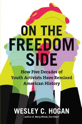 Du côté de la liberté : comment cinq décennies de jeunes activistes ont remixé l'histoire américaine - On the Freedom Side: How Five Decades of Youth Activists Have Remixed American History