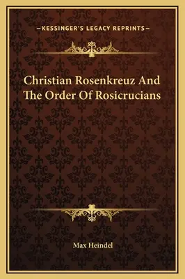 Christian Rosenkreuz et l'Ordre des Rose-Croix - Christian Rosenkreuz And The Order Of Rosicrucians