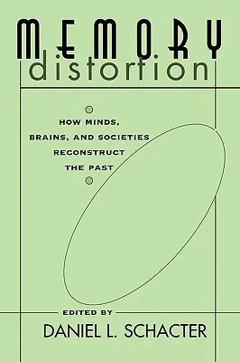 Distorsion de la mémoire : Comment les esprits, les cerveaux et les sociétés reconstruisent le passé - Memory Distortion: How Minds, Brains, and Societies Reconstruct the Past