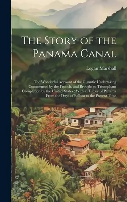 L'histoire du canal de Panama : Le récit merveilleux de la gigantesque entreprise commencée par les Français et achevée triomphalement par les Américains. - The Story of the Panama Canal: The Wonderful Account of the Gigantic Undertaking Commenced by the French, and Brought to Triumphant Completion by the