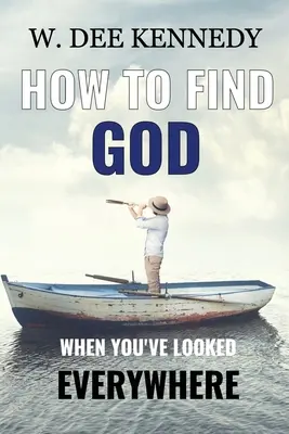 Comment trouver Dieu quand on a cherché partout : Se connecter à Dieu, demeurer en Dieu, marcher avec Dieu - How to Find God When You've Looked Everywhere: Connecting with God, Abiding in God, Walking with God