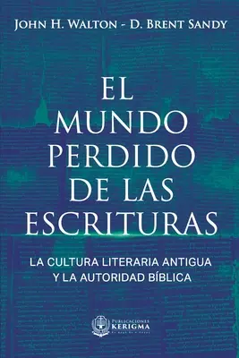 El Mundo Perdido de las Escrituras : La culture littéraire antique et l'autorité biblique - El Mundo Perdido de las Escrituras: La cultura literaria antigua y la autoridad bblica