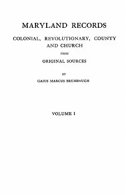 Les archives du Maryland : Colonial, Revolutionary, County and Church from Original Sources. en deux volumes. Volume I - Maryland Records: Colonial, Revolutionary, County and Church from Original Sources. in Two Volumes. Volume I