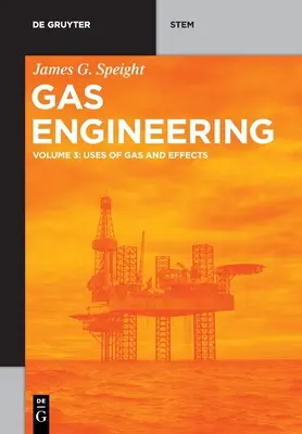 Ingénierie du gaz : Vol. 3 : Utilisations du gaz et effets - Gas Engineering: Vol. 3: Uses of Gas and Effects