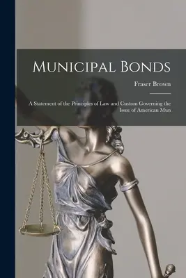 Les obligations municipales : Une déclaration des principes de droit et de coutume régissant l'émission d'obligations municipales américaines (American Mun) - Municipal Bonds: A Statement of the Principles of Law and Custom Governing the Issue of American Mun