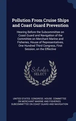 Pollution par les navires de croisière et prévention par les gardes-côtes : Hearing Before the Subcommittee on Coast Guard and Navigation of the Committee on Merchant Mar. - Pollution From Cruise Ships and Coast Guard Prevention: Hearing Before the Subcommittee on Coast Guard and Navigation of the Committee on Merchant Mar