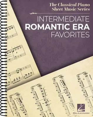 Intermediate Romantic Era Favorites : The Classical Piano Sheet Music Series - Spiral Bound Piano Solo Collection - Intermediate Romantic Era Favorites: The Classical Piano Sheet Music Series - Spiral Bound Piano Solo Collection