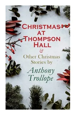 Noël à Thompson Hall et autres contes de Noël par Anthony Trollope : Série spéciale de Noël - Christmas at Thompson Hall & Other Christmas Stories by Anthony Trollope: Christmas Specials Series