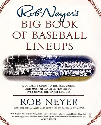 Le grand livre de Rob Neyer sur les compositions de baseball : Un guide complet des meilleurs, des pires et des plus mémorables joueurs de l'histoire des ligues majeures - Rob Neyer's Big Book of Baseball Lineups: A Complete Guide to the Best, Worst, and Most Memorable Players to Ever Grace the Major Leagues