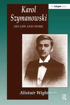 Karol Szymanowski : sa vie et son œuvre - Karol Szymanowski: His Life and Work