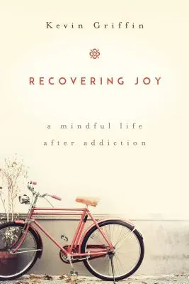 La joie retrouvée : Une vie en pleine conscience après la dépendance - Recovering Joy: A Mindful Life After Addiction