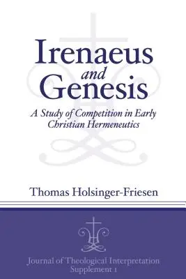 Irénée et la Genèse : Une étude de la concurrence dans l'herméneutique chrétienne primitive - Irenaeus and Genesis: A Study of Competition in Early Christian Hermeneutics