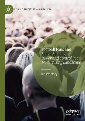 Les supporters de football et l'espace social : Pouvoir et contrôle dans un paysage en voie de modernisation - Football Fans and Social Spacing: Power and Control in a Modernising Landscape