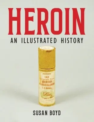 L'héroïne : Une histoire illustrée - Heroin: An Illustrated History