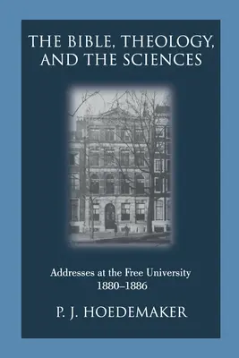 La Bible, la théologie et les sciences : Discours à l'Université libre 1880-1886 - The Bible, Theology, and the Sciences: Addresses at the Free University 1880-1886