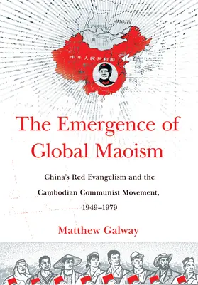 L'émergence du maoïsme mondial : L'évangélisme rouge de la Chine et le mouvement communiste cambodgien, 1949-1979 - The Emergence of Global Maoism: China's Red Evangelism and the Cambodian Communist Movement, 1949-1979