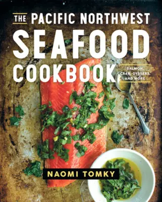 Le livre de cuisine des fruits de mer du nord-ouest du Pacifique : Saumon, crabe, huîtres, etc. - The Pacific Northwest Seafood Cookbook: Salmon, Crab, Oysters, and More