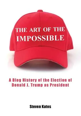 L'art de l'impossible : Un blog sur l'histoire de l'élection de Donald J. Trump à la présidence - The Art of the Impossible: A Blog History of the Election of Donald J. Trump as President