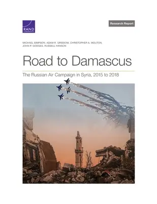 La route de Damas : La campagne aérienne russe en Syrie, 2015 à 2018 - Road to Damascus: The Russian Air Campaign in Syria, 2015 to 2018