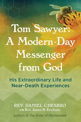 Tom Sawyer : Un messager de Dieu des temps modernes : Sa vie extraordinaire et ses expériences de mort imminente - Tom Sawyer: A Modern-Day Messenger from God: His Extraordinary Life and Near-Death Experiences