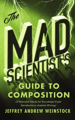 Le guide de composition du savant fou : Une introduction à l'écriture académique quelque peu impertinente mais extrêmement utile - The Mad Scientist's Guide to Composition: A Somewhat Cheeky But Exceedingly Useful Introduction to Academic Writing