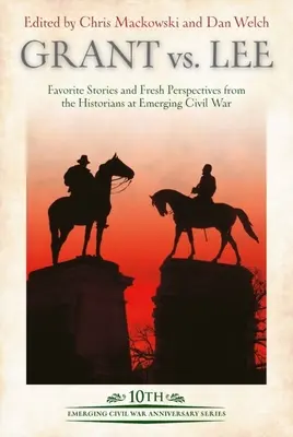 Grant Vs Lee : Histoires favorites et nouvelles perspectives des historiens de Emerging Civil War - Grant Vs Lee: Favorite Stories and Fresh Perspectives from the Historians at Emerging Civil War