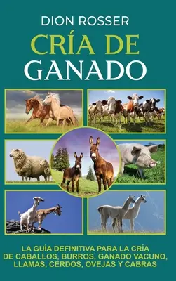 Le pain de seigle : Le guide définitif pour l'élevage de chevaux, d'ours, de moutons, de chèvres, de lamas, de cerfs, d'ovins et de chèvres. - Cra de ganado: La gua definitiva para la cra de caballos, burros, ganado vacuno, llamas, cerdos, ovejas y cabras