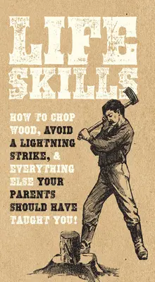 Les compétences de la vie courante : Comment couper du bois, éviter la foudre et tout ce que vos parents auraient dû vous apprendre ! - Life Skills: How to Chop Wood, Avoid a Lightning Strike, and Everything Else Your Parents Should Have Taught You!