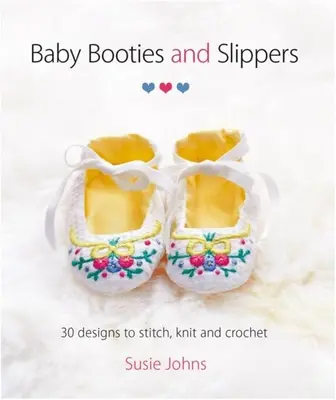 Chaussons et pantoufles pour bébés : 30 modèles à piquer, à tricoter et à crocheter - Baby Booties and Slippers: 30 Designs to Stitch, Knit and Crochet