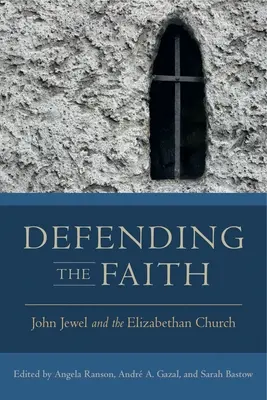 Défendre la foi : John Jewel et l'Eglise élisabéthaine - Defending the Faith: John Jewel and the Elizabethan Church