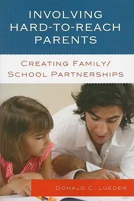 Impliquer les parents difficiles à atteindre : Créer des partenariats entre la famille et l'école - Involving Hard-to-Reach Parents: Creating Family/School Partnerships