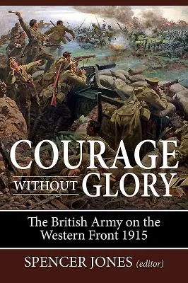 Courage sans gloire : L'armée britannique sur le front occidental 1915 - Courage Without Glory: The British Army on the Western Front 1915