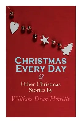 Christmas Every Day & Other Christmas Stories (Noël tous les jours et autres histoires de Noël) par William Dean Howells : Série spéciale de Noël - Christmas Every Day & Other Christmas Stories by William Dean Howells: Christmas Specials Series