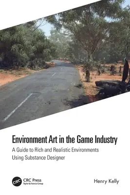 L'art de l'environnement dans l'industrie du jeu : Un guide pour des environnements riches et réalistes à l'aide de Substance Designer - Environment Art in the Game Industry: A Guide to Rich and Realistic Environments Using Substance Designer