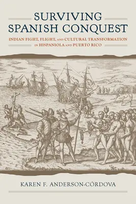 Survivre à la conquête espagnole : Lutte, fuite et transformation culturelle des Indiens d'Hispaniola et de Porto Rico - Surviving Spanish Conquest: Indian Fight, Flight, and Cultural Transformation in Hispaniola and Puerto Rico