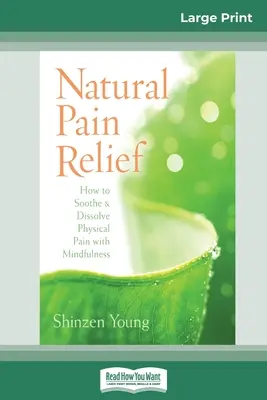 Natural Pain Relief : How to Soothe and Dissolve Physical Pain with Mindfulness (16pt Large Print Edition) - Natural Pain Relief: How to Soothe and Dissolve Physical Pain with Mindfulness (16pt Large Print Edition)