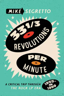 33 1/3 Revolutions Per Minute : Un voyage critique à travers l'ère des microsillons de rock, 1955-1999 - 33 1/3 Revolutions Per Minute: A Critical Trip Through the Rock LP Era, 1955-1999