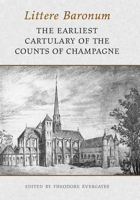 Littere Baronum : Le plus ancien cartulaire des comtes de Champagne - Littere Baronum: The Earliest Cartulary of the Counts of Champagne