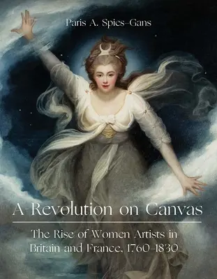 Une révolution sur la toile : L'essor des femmes artistes en Grande-Bretagne et en France, 1760-1830 - A Revolution on Canvas: The Rise of Women Artists in Britain and France, 1760-1830