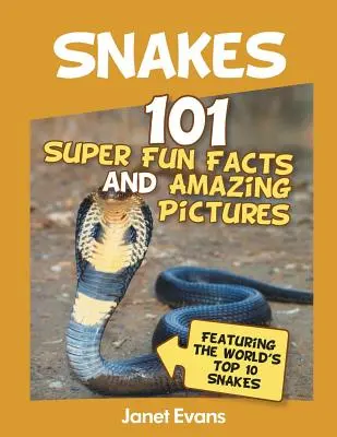 Serpents : 101 faits super amusants et images étonnantes (avec les 10 plus grands serpents du monde) - Snakes: 101 Super Fun Facts And Amazing Pictures (Featuring The World's Top 10 S