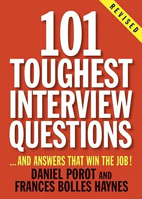 101 questions d'entretien les plus difficiles : Et les réponses qui permettent de décrocher le poste ! - 101 Toughest Interview Questions: And Answers That Win the Job!