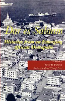 Dar es Salaam. Histoires d'une métropole africaine émergente - Dar es Salaam. Histories from an Emerging African Metropolis